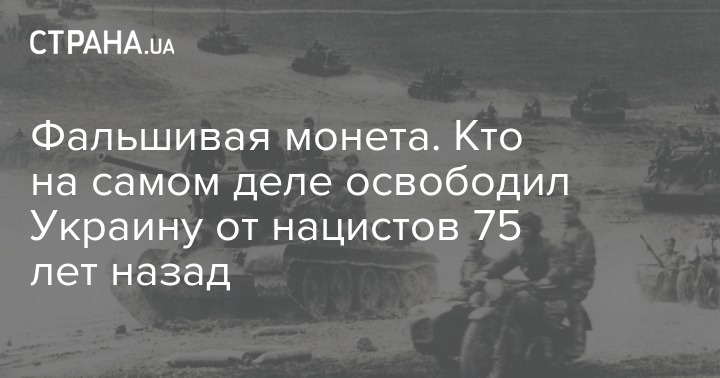 Фальшивая монета. Кто на самом деле освободил Украину от нацистов 75 лет назад