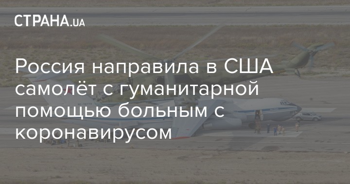 Россия направила в США самолёт с гуманитарной помощью больным с коронавирусом