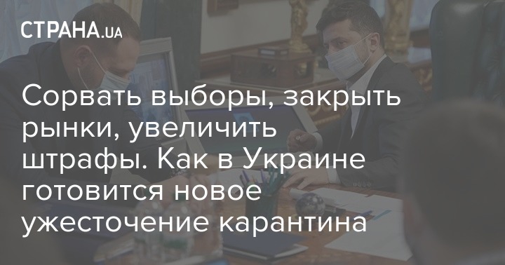 Сорвать выборы, закрыть рынки, увеличить штрафы. Как в Украине готовится новое ужесточение карантина