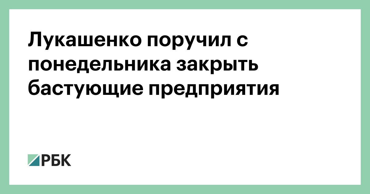 Лукашенко поручил c понедельника закрыть бастующие предприятия