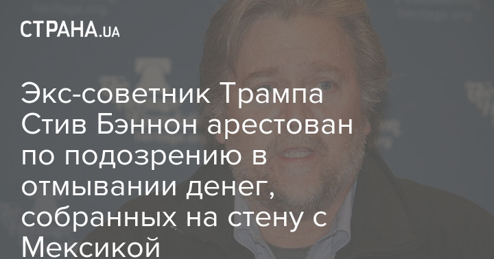 Экс-советник Трампа Стив Бэннон арестован по подозрению в отмывании денег, собранных на стену с Мексикой