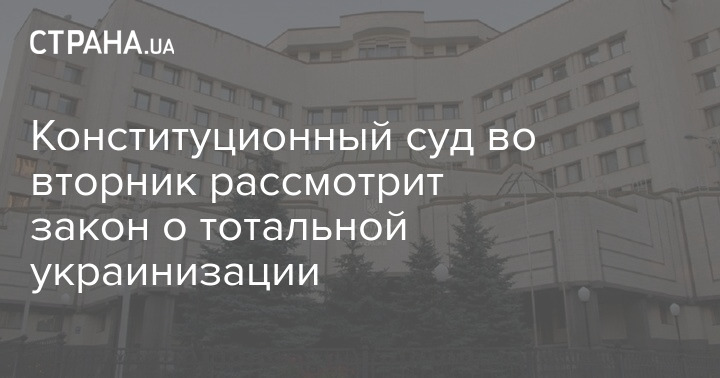Конституционный суд во вторник рассмотрит закон о тотальной украинизации